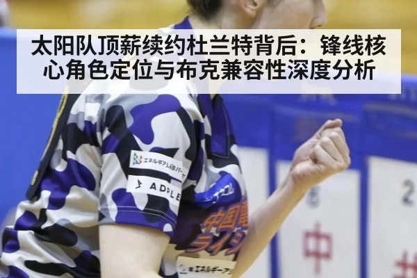 太阳队顶薪续约杜兰特背后：锋线核心角色定位与布克兼容性深度分析