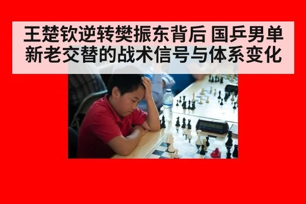 王楚钦逆转樊振东背后 国乒男单新老交替的战术信号与体系变化
