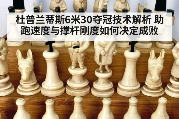 杜普兰蒂斯6米30夺冠技术解析 助跑速度与撑杆刚度如何决定成败